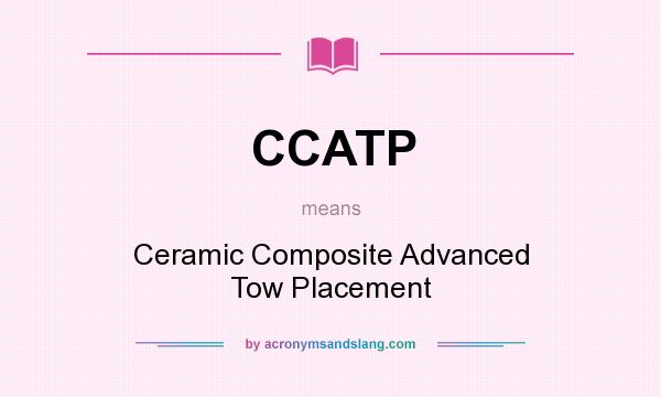 What does CCATP mean? It stands for Ceramic Composite Advanced Tow Placement