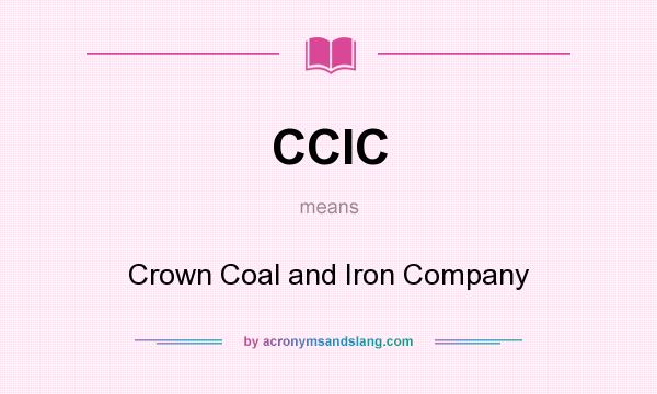 What does CCIC mean? It stands for Crown Coal and Iron Company