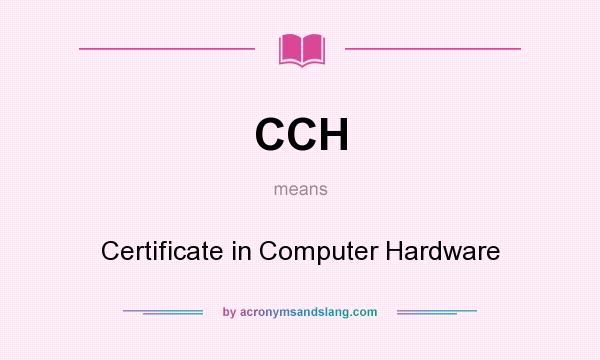 What does CCH mean? It stands for Certificate in Computer Hardware