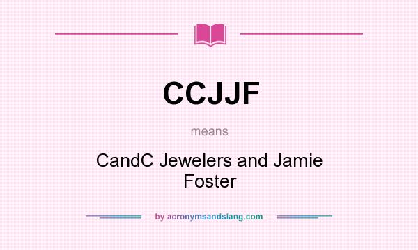 What does CCJJF mean? It stands for CandC Jewelers and Jamie Foster
