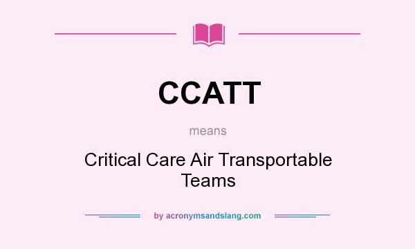 What does CCATT mean? It stands for Critical Care Air Transportable Teams