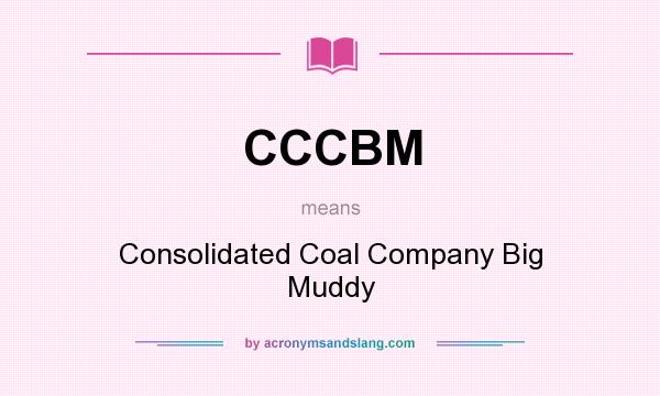 What does CCCBM mean? It stands for Consolidated Coal Company Big Muddy