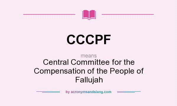 What does CCCPF mean? It stands for Central Committee for the Compensation of the People of Fallujah
