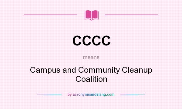 What does CCCC mean? It stands for Campus and Community Cleanup Coalition