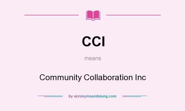 What does CCI mean? It stands for Community Collaboration Inc