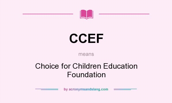 What does CCEF mean? It stands for Choice for Children Education Foundation