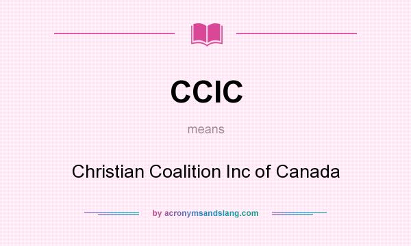 What does CCIC mean? It stands for Christian Coalition Inc of Canada
