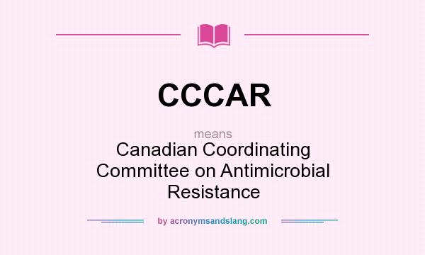 What does CCCAR mean? It stands for Canadian Coordinating Committee on Antimicrobial Resistance