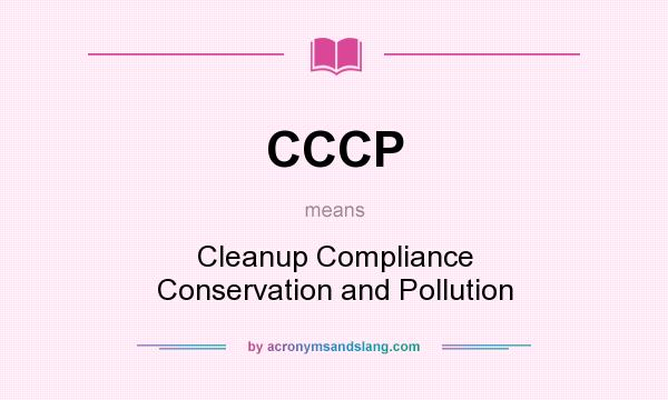 What does CCCP mean? It stands for Cleanup Compliance Conservation and Pollution