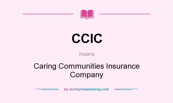 What does CCIC mean? It stands for Caring Communities Insurance Company