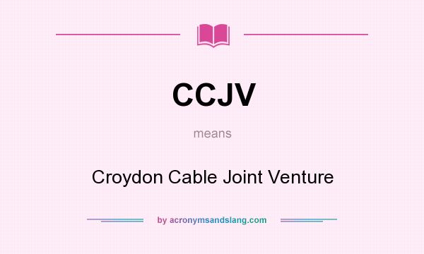 What does CCJV mean? It stands for Croydon Cable Joint Venture