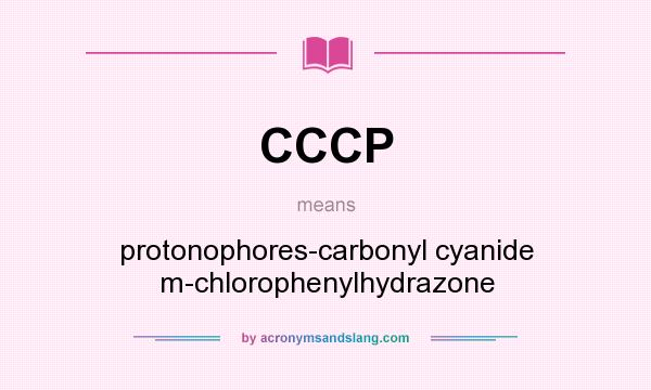 What does CCCP mean? It stands for protonophores-carbonyl cyanide m-chlorophenylhydrazone