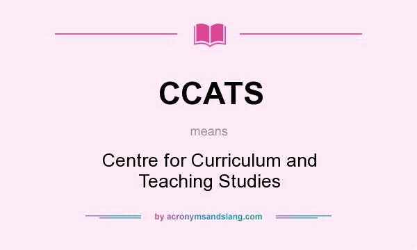 What does CCATS mean? It stands for Centre for Curriculum and Teaching Studies