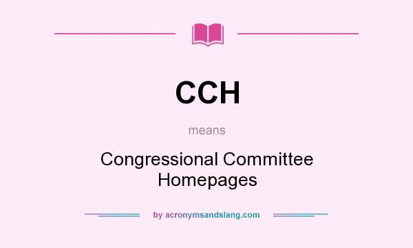 What does CCH mean? It stands for Congressional Committee Homepages