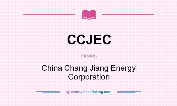 What does CCJEC mean? It stands for China Chang Jiang Energy Corporation