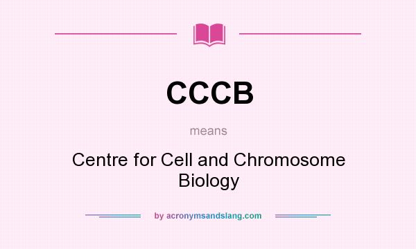 What does CCCB mean? It stands for Centre for Cell and Chromosome Biology