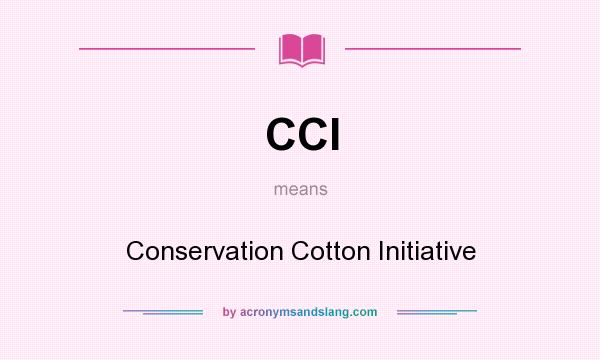 What does CCI mean? It stands for Conservation Cotton Initiative