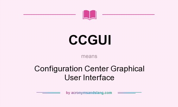 What does CCGUI mean? It stands for Configuration Center Graphical User Interface