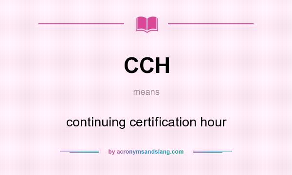 What does CCH mean? It stands for continuing certification hour