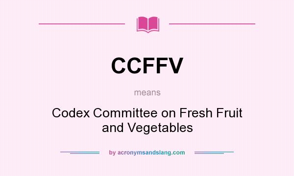 What does CCFFV mean? It stands for Codex Committee on Fresh Fruit and Vegetables