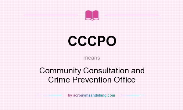 What does CCCPO mean? It stands for Community Consultation and Crime Prevention Office