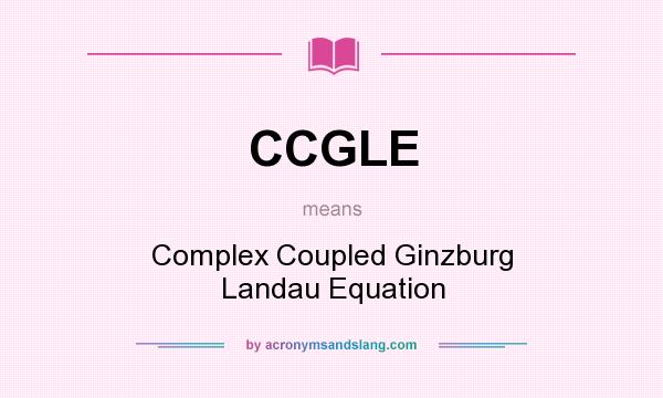 What does CCGLE mean? It stands for Complex Coupled Ginzburg Landau Equation