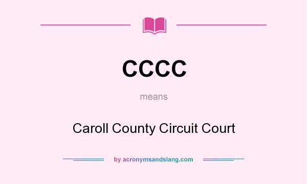 What does CCCC mean? It stands for Caroll County Circuit Court