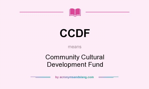 What does CCDF mean? It stands for Community Cultural Development Fund