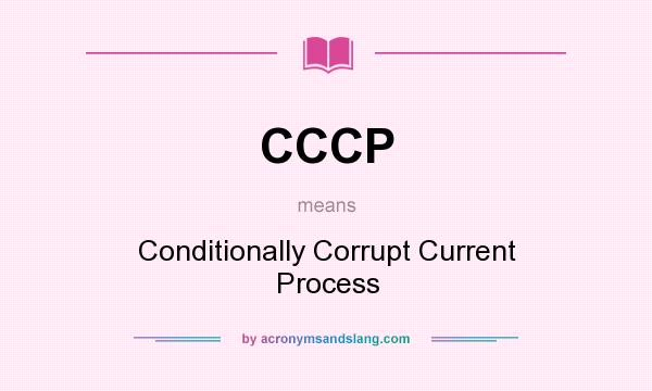 What does CCCP mean? It stands for Conditionally Corrupt Current Process