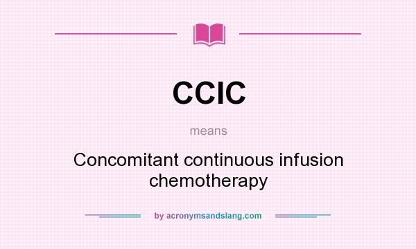 What does CCIC mean? It stands for Concomitant continuous infusion chemotherapy