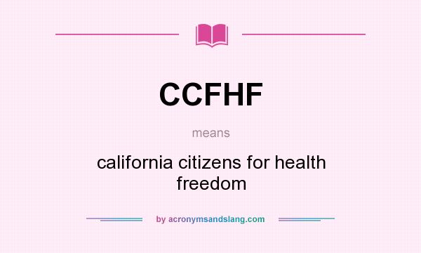 What does CCFHF mean? It stands for california citizens for health freedom