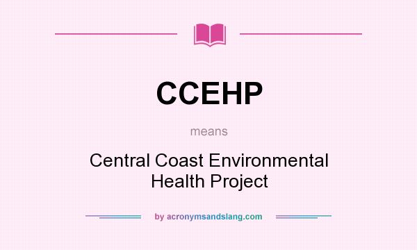 What does CCEHP mean? It stands for Central Coast Environmental Health Project