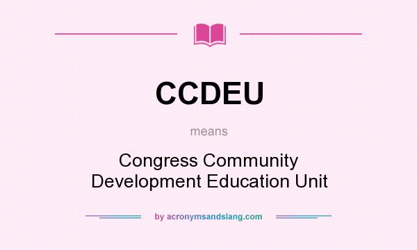 What does CCDEU mean? It stands for Congress Community Development Education Unit