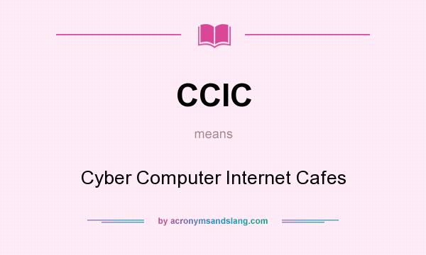 What does CCIC mean? It stands for Cyber Computer Internet Cafes