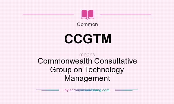 What does CCGTM mean? It stands for Commonwealth Consultative Group on Technology Management