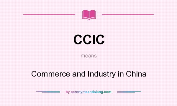 What does CCIC mean? It stands for Commerce and Industry in China