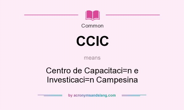 What does CCIC mean? It stands for Centro de Capacitaci=n e Investicaci=n Campesina
