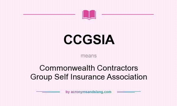 What does CCGSIA mean? It stands for Commonwealth Contractors Group Self Insurance Association