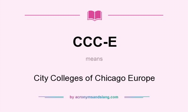 What does CCC-E mean? It stands for City Colleges of Chicago Europe