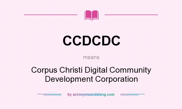 What does CCDCDC mean? It stands for Corpus Christi Digital Community Development Corporation