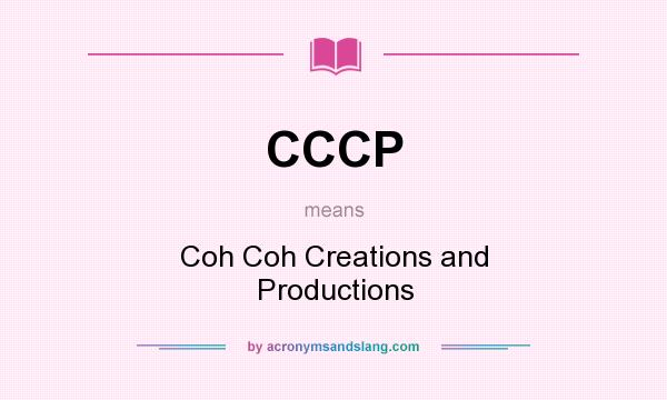 What does CCCP mean? It stands for Coh Coh Creations and Productions