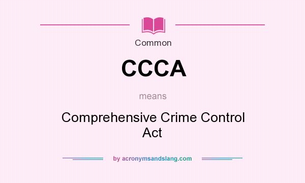 What does CCCA mean? It stands for Comprehensive Crime Control Act
