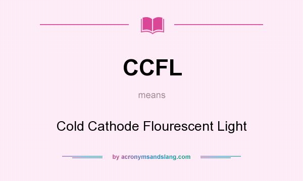 What does CCFL mean? It stands for Cold Cathode Flourescent Light