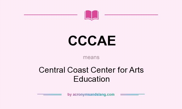 What does CCCAE mean? It stands for Central Coast Center for Arts Education