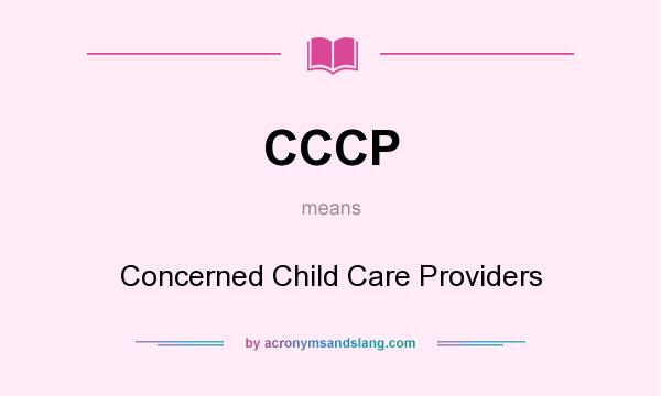 What does CCCP mean? It stands for Concerned Child Care Providers