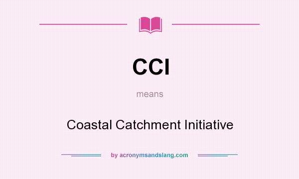 What does CCI mean? It stands for Coastal Catchment Initiative