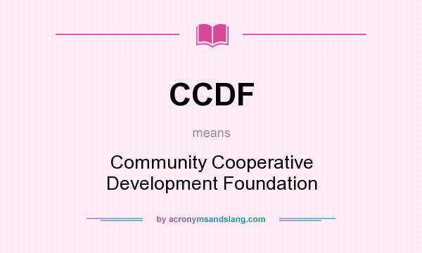 What does CCDF mean? It stands for Community Cooperative Development Foundation