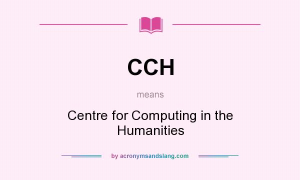 What does CCH mean? It stands for Centre for Computing in the Humanities