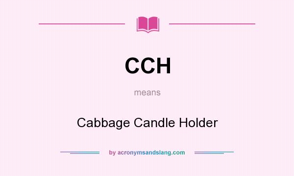 What does CCH mean? It stands for Cabbage Candle Holder