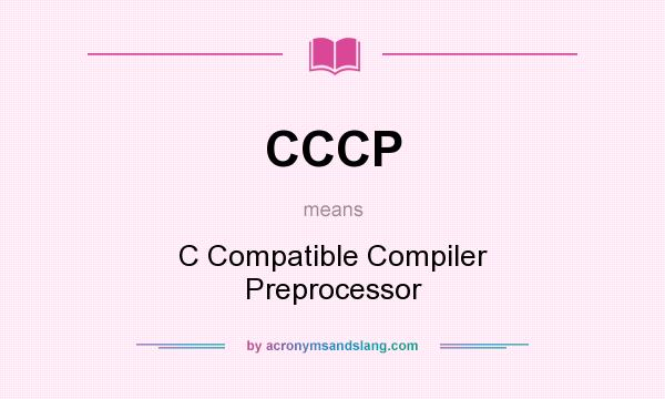 What does CCCP mean? It stands for C Compatible Compiler Preprocessor